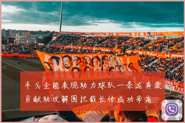 辛戈全能表现助力球队一条龙奔袭贡献助攻解围拦截长传成功率高