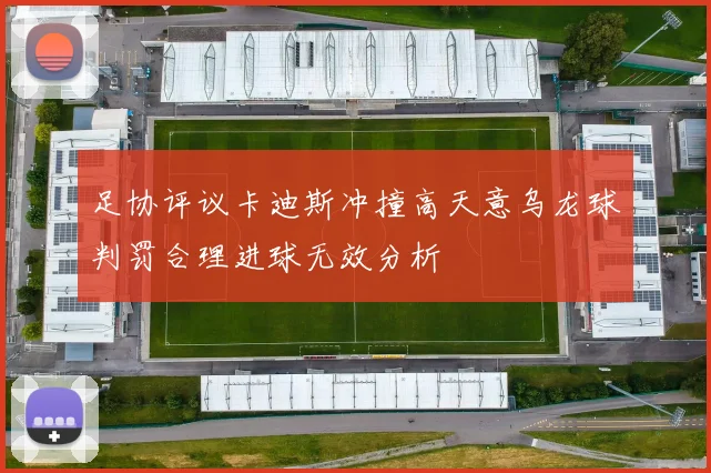 足协评议卡迪斯冲撞高天意乌龙球判罚合理进球无效分析